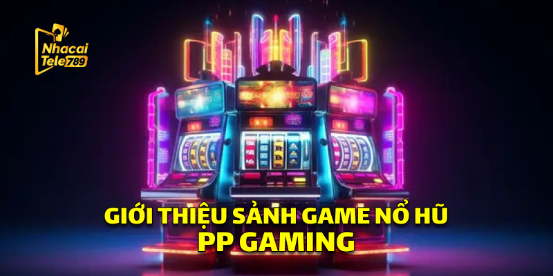 Giới Thiệu Sảnh Game Nổ Hũ PP Gaming