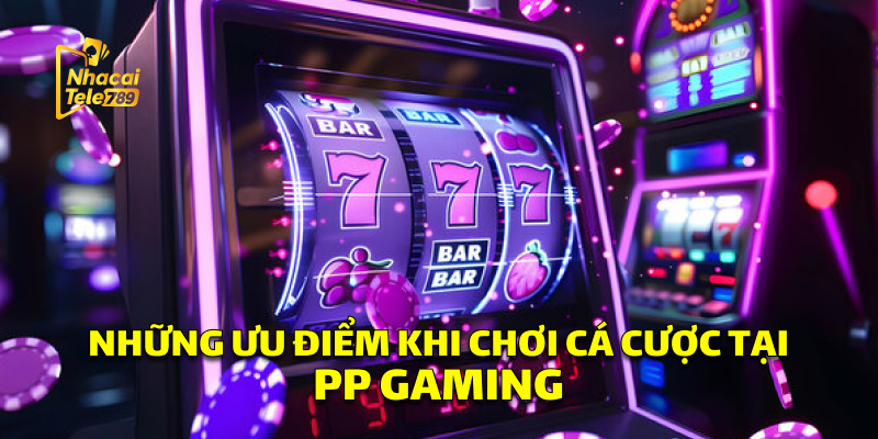 Những Ưu Điểm Khi Chơi Cá Cược Tại PP Gaming