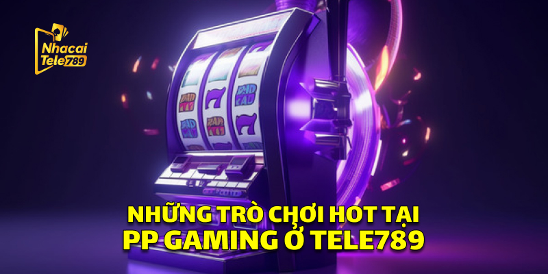 Những Trò Chơi Hot Tại PP Gaming Ở Tele789