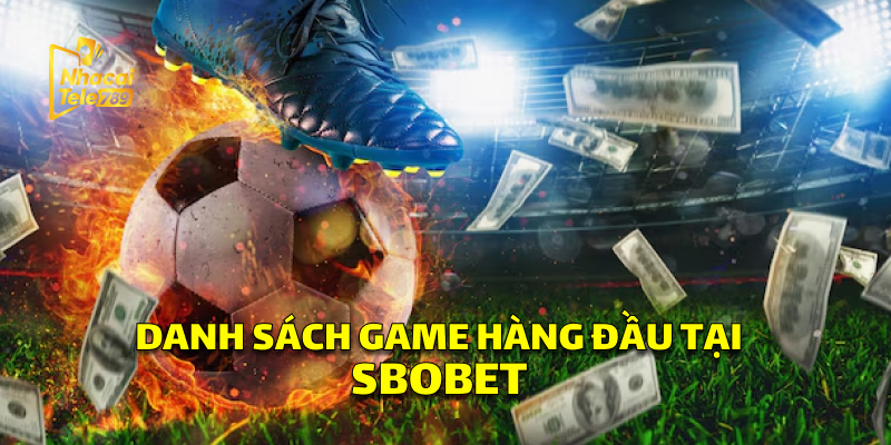 Danh Sách Game Hàng Đầu Tại SBOBET