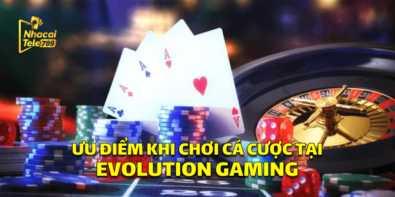 Ưu điểm khi chơi tại Evolution Gaming